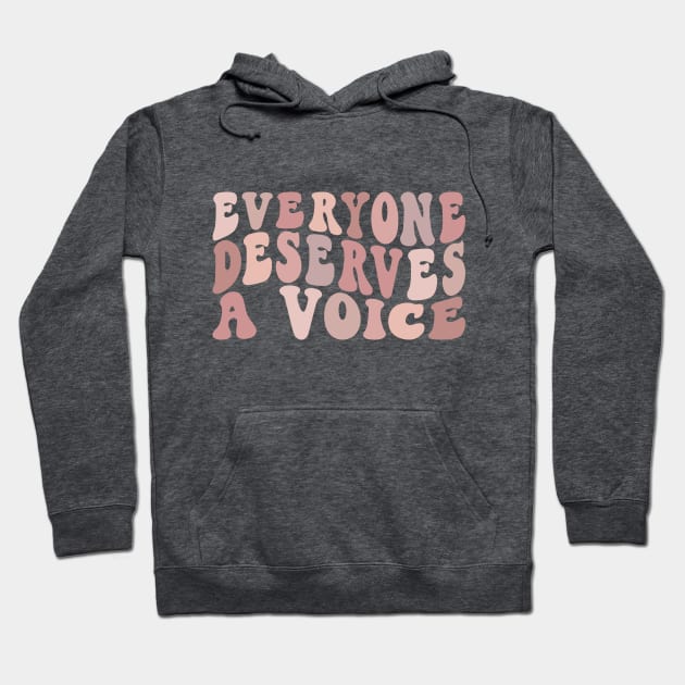 Everyone Deserves A Voice Hoodie by BeKindToYourMind